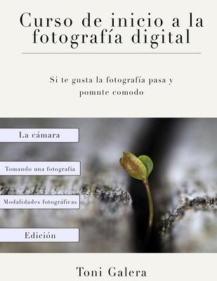 Curso de inicio a la fotografia: Si quieres empezar en fotografa con buen pie, este es tu libro.