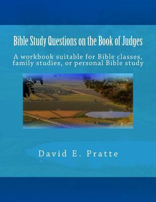 Bible Study Questions on the Book of Judges: A workbook suitable for Bible classes, family studies, or personal Bible study