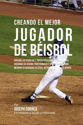 Creando El Mejor Jugador de Beisbol: Aprende Los Secretos Y Trucos Utilizados Por Los Mejores Jugadores de Beisbol Profesionales Y Entrenadores, Para Subscription
