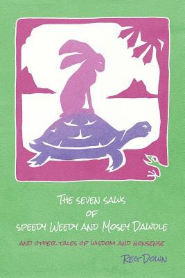 The Seven Saws of Speedy Weedy and Mosey Dawdle: and other tales of wisdom and nonsense