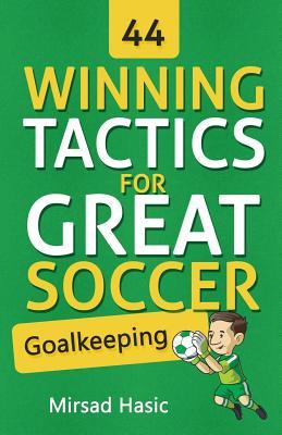 44 Winning Tactics for Great Soccer Goalkeeping