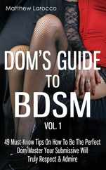 Dom's Guide To BDSM Vol. 1: 49 Must-Know Tips On How To Be The Perfect Dom/Master Your Submissive Will Truly Respect & Admire Subscription