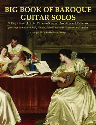 Big Book of Baroque Guitar Solos: 72 Easy Classical Guitar Pieces in Standard Notation and Tablature, Featuring the Music of Bach, Handel, Purcell, Sc