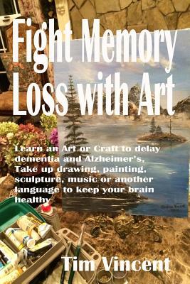 Fight Memory Loss with Art: Learn an Art or Craft to delay dementia and Alzheimer's, Take up drawing, painting, sculpture, music or another langua