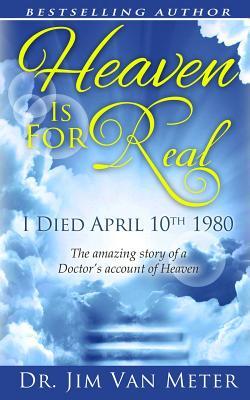 Heaven Is For Real: I Died April 10th 1980: The Amazing Story Of A Doctor's Account Of Heaven