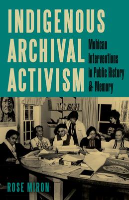 Indigenous Archival Activism: Mohican Interventions in Public History and Memory