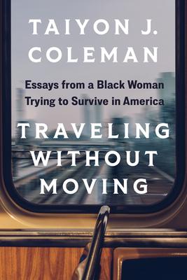 Traveling Without Moving: Essays from a Black Woman Trying to Survive in America