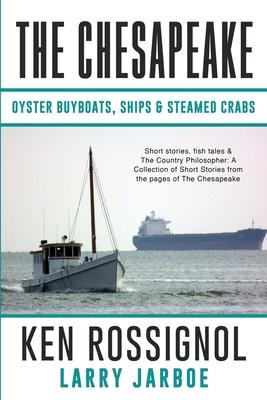 The Chesapeake: Oyster Buyboats, Ships & Steamed Crabs - short stories, fish tales: A Collection of Short Stories from the pages of Th