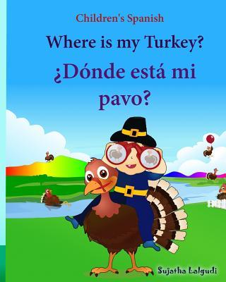 Children's Spanish: Where is my Turkey. Donde esta mi pavo (Thanksgiving book): Children's Picture book English-Spanish (Bilingual Edition