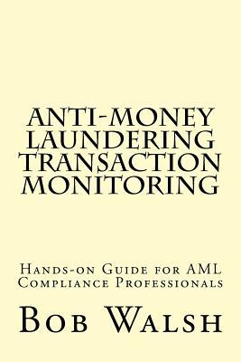 Anti-money Laundering Transaction Monitoring: Practical Hands-on Guide for AML Compliance Professionals