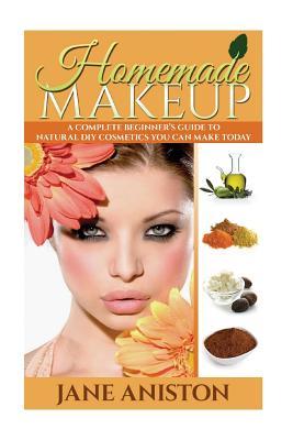 Homemade Makeup: A Complete Beginner's Guide To Natural DIY Cosmetics You Can Make Today