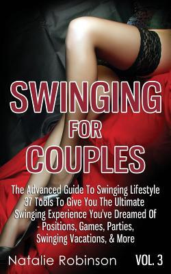 Swinging For Couples Vol. 3: The Advanced Guide To Swinging Lifestyle - 37 Tools To Give You The Ultimate Swinging Experience You've Dreamed Of - P