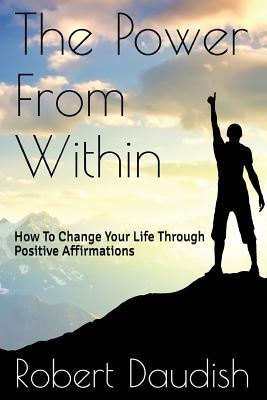 The Power From Within: How To Change Your Life Through Positive Affirmations