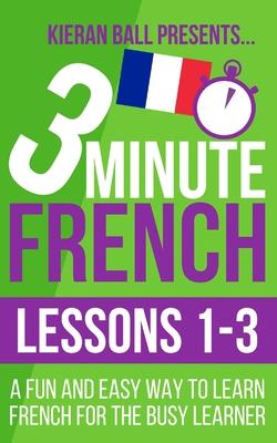 3 Minute French: Lessons 1-3: A fun and easy way to learn French for the busy learner Subscription
