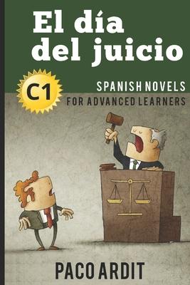 Spanish Novels: El da del juicio (Spanish Novels for Advanced Learners - C1)