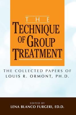 The Technique of Group Treatment: The Collected Papers of Louis R. Ormont, Ph.D.