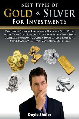 Best Types of Gold & Silver For Investments: Discover If Silver Is Better Than Gold, Are Gold Coins Better Than Gold Bars, Are Silver Bars Better Than