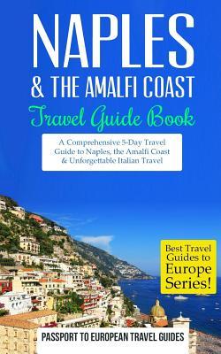 Naples: Naples & the Amalfi Coast, Italy: Travel Guide Book-A Comprehensive 5-Day Travel Guide to Naples, the Amalfi Coast & U