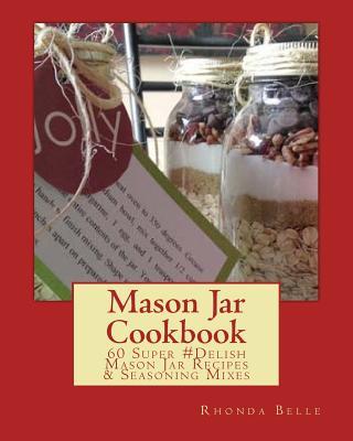 Mason Jar Cookbook: 60 Super #Delish Mason Jar Recipes & Seasoning Mixes