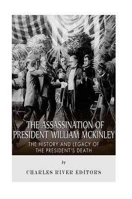 The Assassination of President William McKinley: The History and Legacy of the President's Death