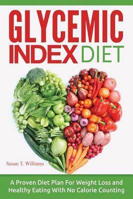 Glycemic Index Diet: A Proven Diet Plan For Weight Loss and Healthy Eating With No Calorie Counting Subscription