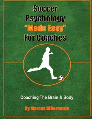 Soccer Psychology Made Easy For Coaches: Coaching The Brain & Body