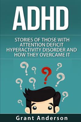 ADHD: Stories Of Those With Attention Deficit Hyperactivity Disorder And How They Overcame It