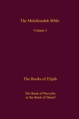 The Melchizedek Bible, Volume 3: The Books of Elijah