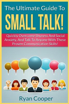 Small Talk!: The Ultimate Guide To: Quickly Overcome Shyness And Social Anxiety, And Talk To Anyone With These Proven Communication Skills! Subscription