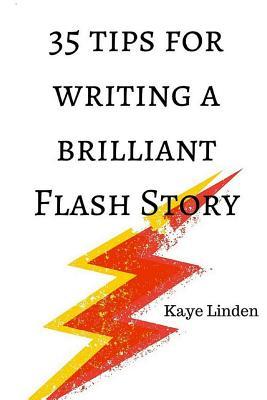 35 Tips for Writing a Brilliant Flash Story: a manual for writing flash fiction and nonfiction