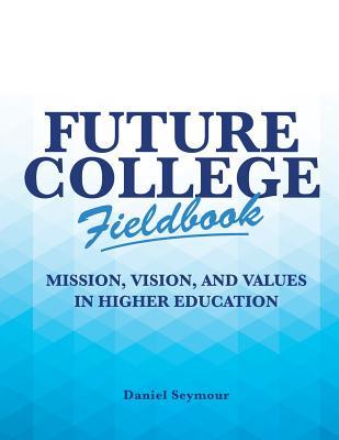 Future College Fieldbook: Mission, Vision, and Values in Higher Education