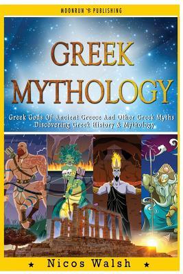 Greek Mythology: Greek Gods Of Ancient Greece And Other Greek Myths - Discovering Greek History & Mythology - 2nd Edition - With Pics