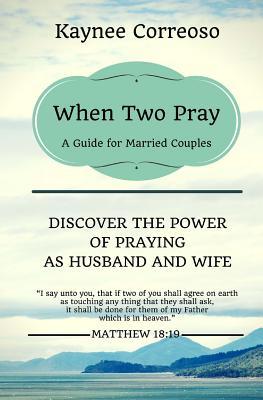 When Two Pray: Discover The Power of Praying as Husband and Wife: A Guide For Married Couples