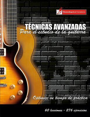 Tcnicas avanzadas para el estudio de la guitarra: Optimice su tiempo de prctica y logre resultados a corto plazo