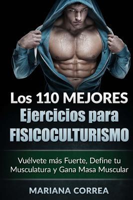 LOS 110 MEJORES EJERCICIOS Para FISICOCULTURISMO: Vuelvete mas Fuerte, Define tu Musculatura y Gana Masa Muscular