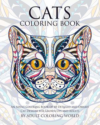 Cats Coloring Book: An Adult Coloring Book of 40 Detailed and Ornate Cat Designs for Grown-Ups and Adults