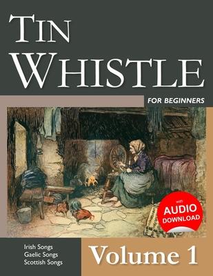 Tin Whistle for Beginners - Volume 1: Irish Songs, Gaelic Songs, Scottish Songs