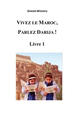 Vivez le Maroc, Parlez Darija ! Livre 1: Arabe Dialectal Marocain - Cours Approfondi de Darija