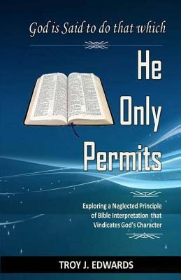 God is Said to do that which He Only Permits: Exploring a Neglected Principle of Bible Interpretation that Vindicates God's Character