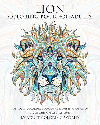 Lion Coloring Book For Adults: An Adult Coloring Book Of 40 Lions in a Range of Styles and Ornate Patterns