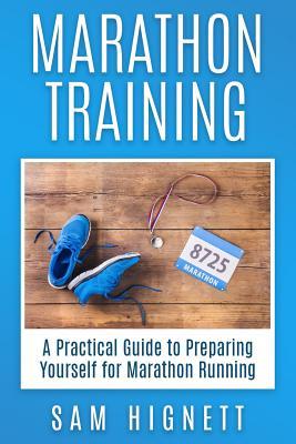 Marathon Training: A Practical Guide to Preparing Yourself for Marathon Running