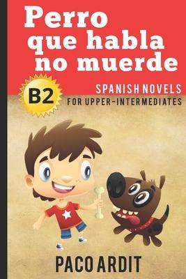 Spanish Novels: Perro que habla no muerde (Spanish Novels for Upper-Intermediates - B2)