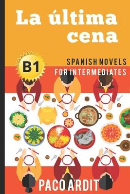 Spanish Novels: La ltima cena (Spanish Novels for Intermediates - B1)