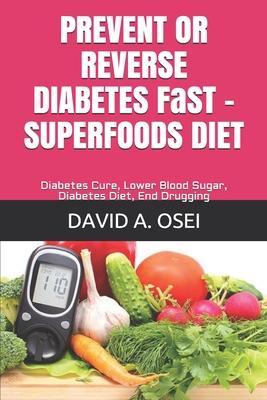 PREVENT OR REVERSE DIABETES FaST - SUPERFOODS DIET: Diabetes Cure, Lower Blood Sugar, Diabetes Diet, End Drugging