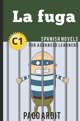 Spanish Novels: La fuga (Spanish Novels for Advanced Learners - C1)