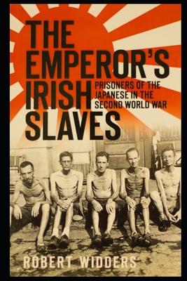 The Emperor's Irish Slaves: Prisoners of the Japanese in the Second World War Subscription