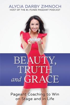 Beauty, Truth and Grace: Pageant Coaching to Win on Stage and in Life