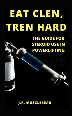 Eat Clen, Tren Hard: The Guide For Steroid Use In Powerlifting