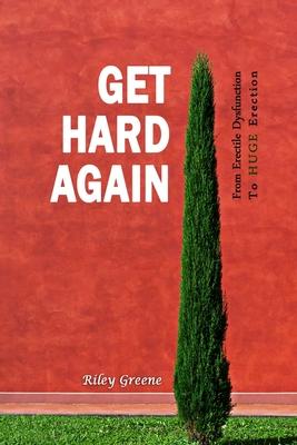 Get Hard Again: From Erectile Dysfunction To Huge Erection