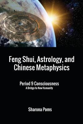 Feng Shui, Astrology, and Chinese Metaphysics: Period 9 Consciousness: A Bridge to New Humanity